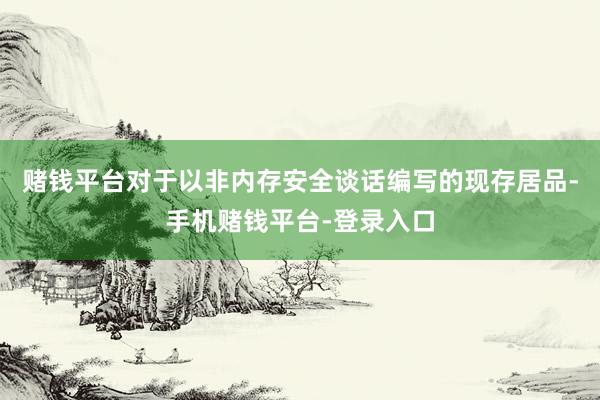 赌钱平台对于以非内存安全谈话编写的现存居品-手机赌钱平台-登录入口