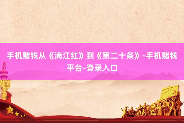 手机赌钱从《满江红》到《第二十条》-手机赌钱平台-登录入口