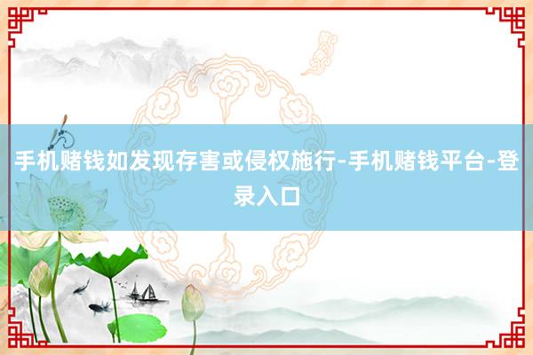 手机赌钱如发现存害或侵权施行-手机赌钱平台-登录入口