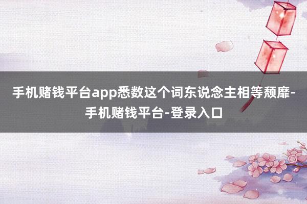 手机赌钱平台app悉数这个词东说念主相等颓靡-手机赌钱平台-登录入口