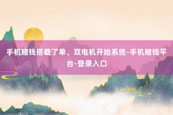 手机赌钱搭载了单、双电机开始系统-手机赌钱平台-登录入口