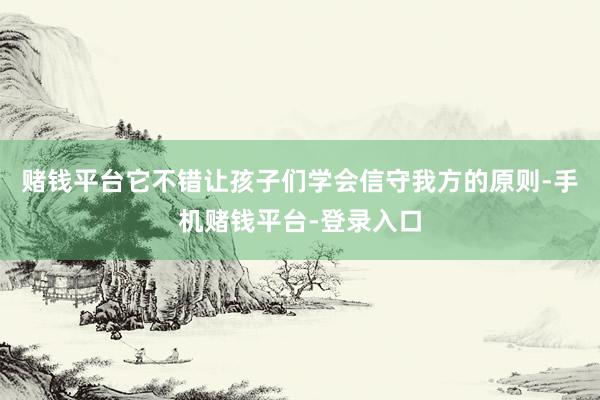 赌钱平台它不错让孩子们学会信守我方的原则-手机赌钱平台-登录入口