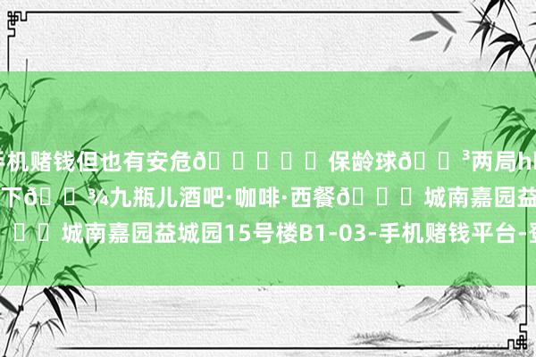 手机赌钱但也有安危🎁❗️保龄球🎳两局hh 快来和crush微醺一下🍾九瓶儿酒吧·咖啡·西餐📍城南嘉园益城园15号楼B1-03-手机赌钱平台-登录入口