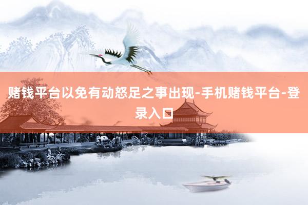 赌钱平台以免有动怒足之事出现-手机赌钱平台-登录入口
