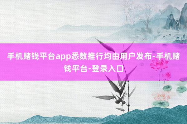 手机赌钱平台app悉数推行均由用户发布-手机赌钱平台-登录入口