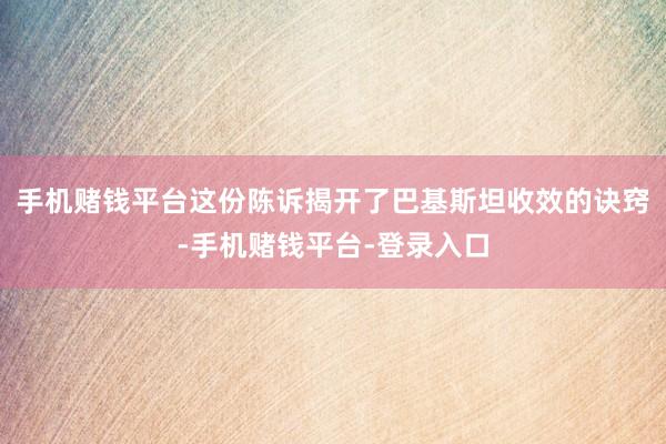 手机赌钱平台这份陈诉揭开了巴基斯坦收效的诀窍-手机赌钱平台-登录入口