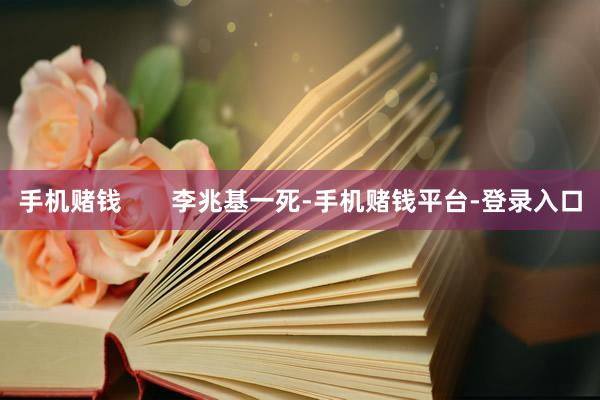 手机赌钱       李兆基一死-手机赌钱平台-登录入口