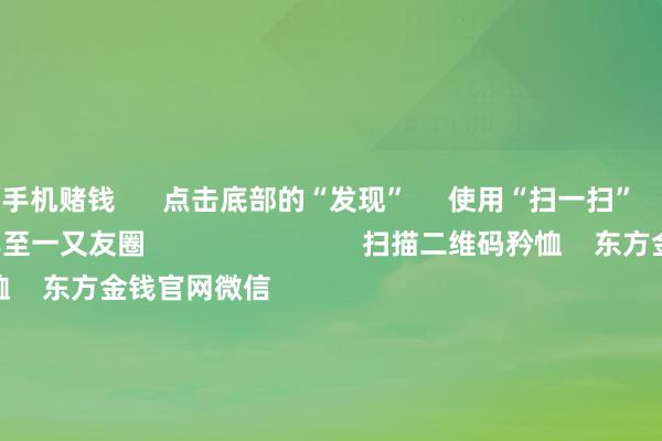 手机赌钱      点击底部的“发现”     使用“扫一扫”     即可将网