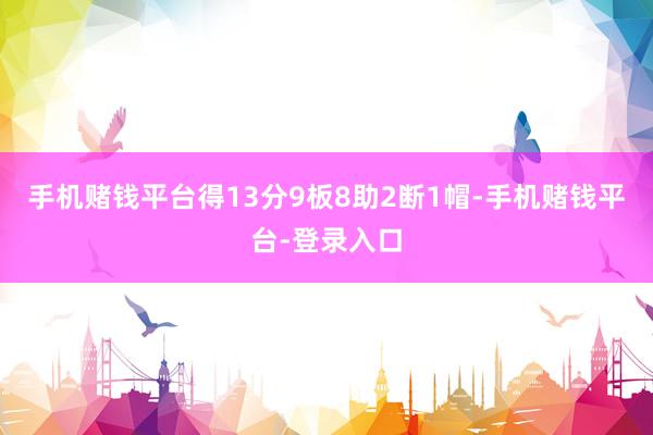手机赌钱平台得13分9板8助2断1帽-手机赌钱平台-登录入口