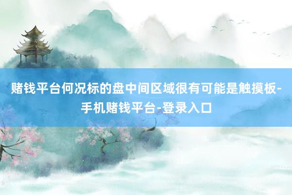 赌钱平台何况标的盘中间区域很有可能是触摸板-手机赌钱平台-登录入口